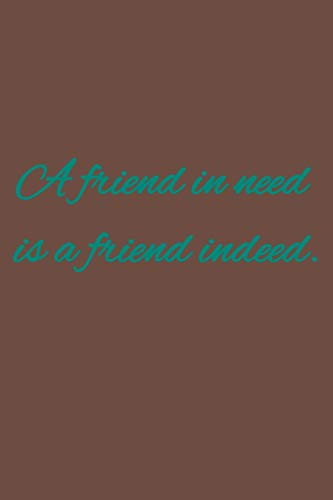 A friend in need is a friend indeed.: American proverbs