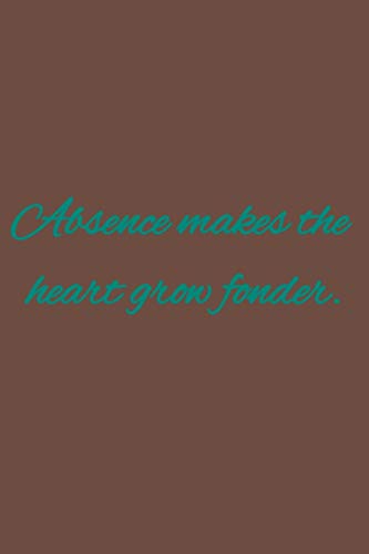Absence makes the heart grow fonder.: American proverbs