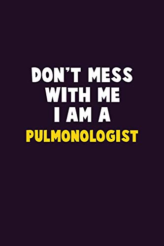Don't Mess With Me, I Am A Pulmonologist: 6X9 Career  Pride 120 pages Writing Notebooks
