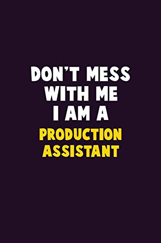 Don't Mess With Me, I Am A Production assistant: 6X9 Career  Pride 120 pages Writing Notebooks