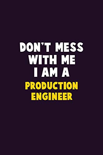 Don't Mess With Me, I Am A Production Engineer: 6X9 Career  Pride 120 pages Writing Notebooks