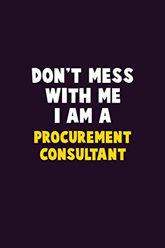Don't Mess With Me, I Am A Procurement Consultant: 6X9 Career  Pride 120 pages Writing Notebooks