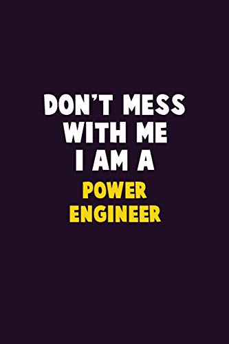 Don't Mess With Me, I Am A Power Engineer: 6X9 Career  Pride 120 pages Writing Notebooks