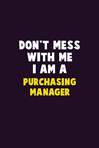 Don't Mess With Me, I Am A Purchasing Manager: 6X9 Career  Pride 120 pages Writing Notebooks