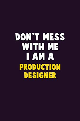 Don't Mess With Me, I Am A Production designer: 6X9 Career  Pride 120 pages Writing Notebooks