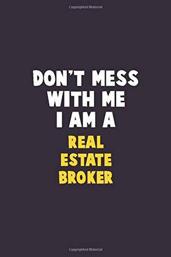 Don't Mess With Me, I Am A Real Estate Broker: 6X9 Career  Pride 120 pages Writing Notebooks