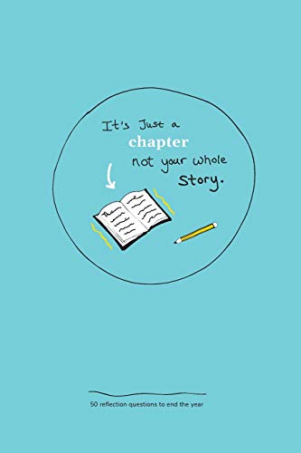 It's just a chapter, not your whole story: 50 reflection questions to end the year (Yearly Journals and Log Books)