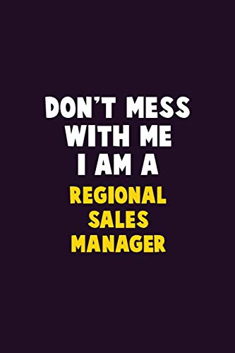 Don't Mess With Me, I Am A Regional Sales Manager: 6X9 Career  Pride 120 pages Writing Notebooks