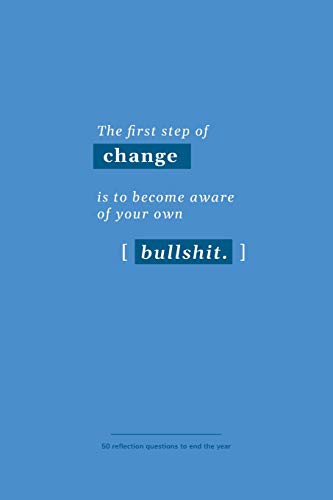 The first step of change is to become aware of your own bullshit: 50 reflection questions to end the year (Yearly Journals and Log Books)