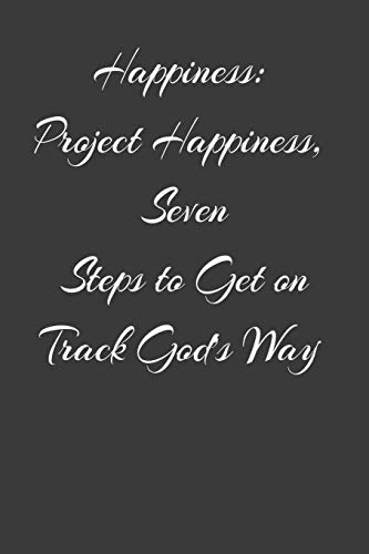 Happiness: Project Happiness, Seven Steps to Get on Track God???s Way