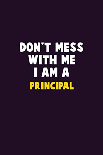 Don't Mess With Me, I Am A Principal: 6X9 Career  Pride 120 pages Writing Notebooks