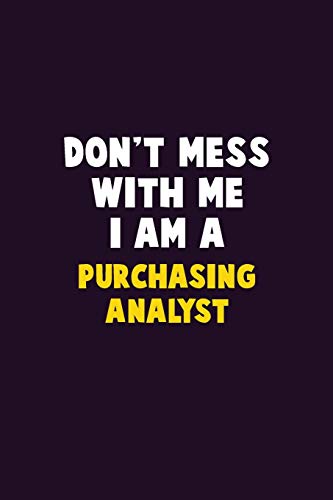 Don't Mess With Me, I Am A Purchasing analyst: 6X9 Career  Pride 120 pages Writing Notebooks