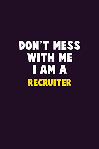 Don't Mess With Me, I Am A Recruiter: 6X9 Career  Pride 120 pages Writing Notebooks