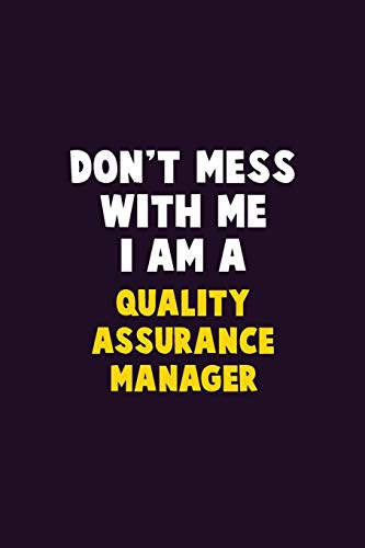 Don't Mess With Me, I Am A Quality Assurance Manager: 6X9 Career  Pride 120 pages Writing Notebooks