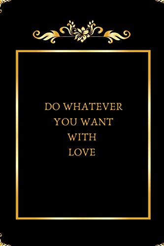DO WHATEVER YOU WANT WITH LOVE