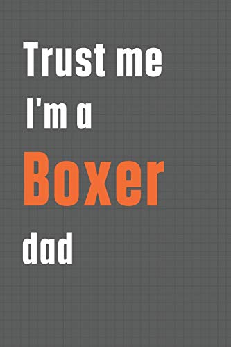 Trust me I'm a Boxer dad: For Boxer Dog Dad