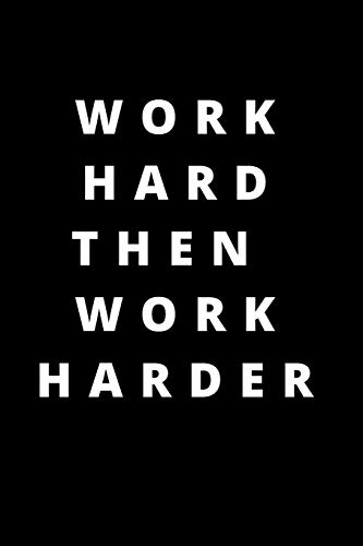 Work hard then work harder: 120 PAGES 6X9