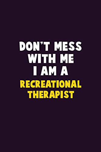 Don't Mess With Me, I Am A Recreational therapist: 6X9 Career  Pride 120 pages Writing Notebooks
