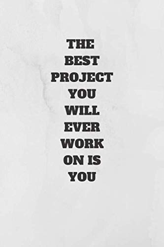 THE  BEST PROJECT YOU WILL EVER WORK ON IS YOU: 120 PAGES 6X9