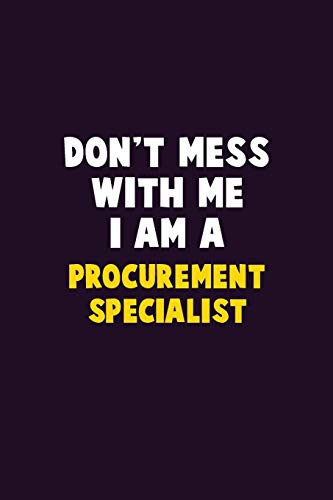 Don't Mess With Me, I Am A Procurement Specialist: 6X9 Career  Pride 120 pages Writing Notebooks