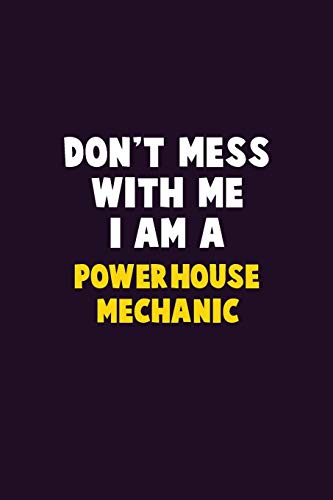 Don't Mess With Me, I Am A Powerhouse Mechanic: 6X9 Career  Pride 120 pages Writing Notebooks