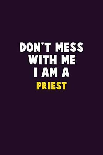 Don't Mess With Me, I Am A Priest: 6X9 Career  Pride 120 pages Writing Notebooks