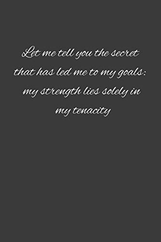 Let me tell you the secret that has led me to my goals: my strength lies solely in my tenacity.: hard work motivation