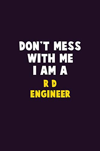 Don't Mess With Me, I Am A R&D Engineer: 6X9 Career  Pride 120 pages Writing Notebooks