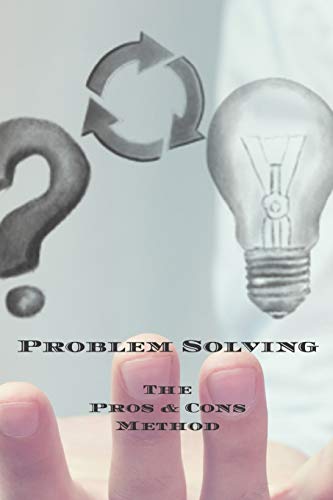 Problem Solving The Pros & Cons Method: Decision making is important not an easy as yes or no, a new job, buying something, moving, voting or planning ... owners, anyone who needs to make decisions