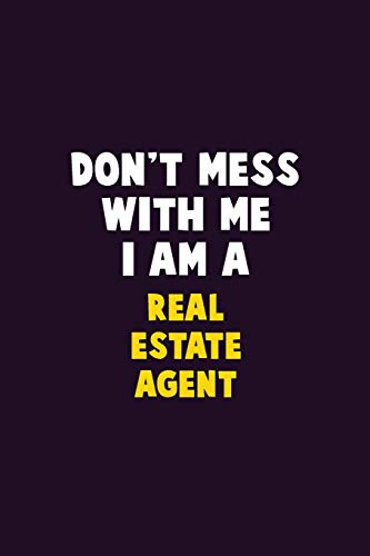 Don't Mess With Me, I Am A Real Estate Agent: 6X9 Career  Pride 120 pages Writing Notebooks
