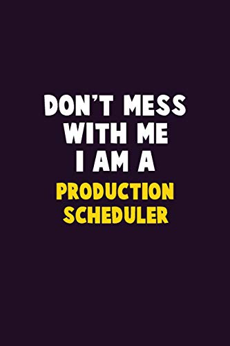 Don't Mess With Me, I Am A Production Scheduler: 6X9 Career  Pride 120 pages Writing Notebooks