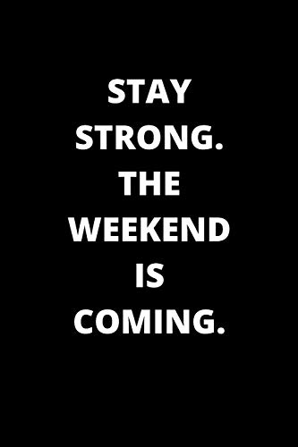 STAY STRONG. THE WEEKEND IS COMING.: 120 PAGES 6X9