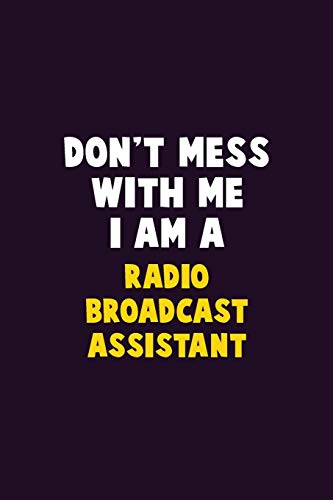 Don't Mess With Me, I Am A Radio Broadcast Assistant: 6X9 Career  Pride 120 pages Writing Notebooks