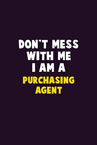 Don't Mess With Me, I Am A Purchasing agent: 6X9 Career  Pride 120 pages Writing Notebooks