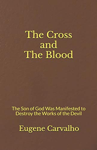 The Cross and the Blood: The Son of God Was Manifested to Destroy the Works of the Devil
