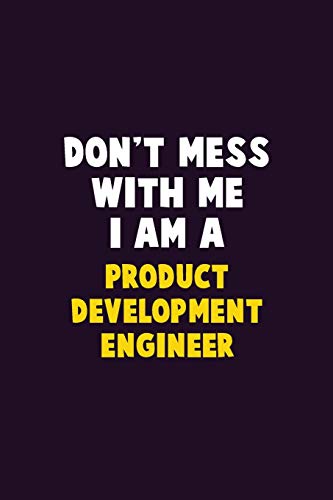 Don't Mess With Me, I Am A Product Development Engineer: 6X9 Career  Pride 120 pages Writing Notebooks