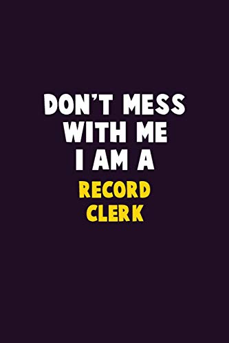 Don't Mess With Me, I Am A Record Clerk: 6X9 Career  Pride 120 pages Writing Notebooks