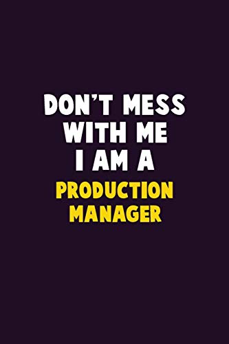 Don't Mess With Me, I Am A Production Manager: 6X9 Career  Pride 120 pages Writing Notebooks