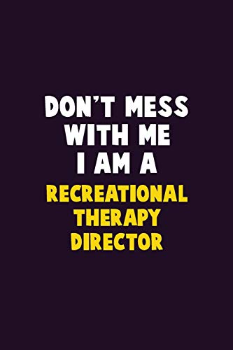 Don't Mess With Me, I Am A Recreational Therapy Director: 6X9 Career  Pride 120 pages Writing Notebooks