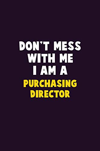 Don't Mess With Me, I Am A Purchasing Director: 6X9 Career  Pride 120 pages Writing Notebooks