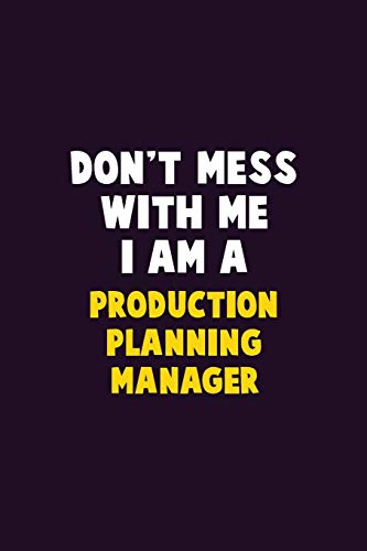 Don't Mess With Me, I Am A Production Planning Manager: 6X9 Career  Pride 120 pages Writing Notebooks