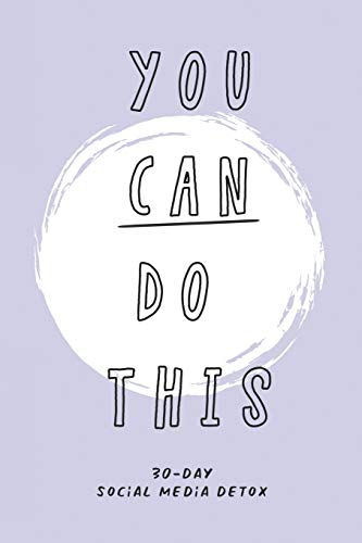 YOU CAN DO THIS. 30-DAY SOCIAL MEDIA DETOX: The ultimate self-care checklist to become more productive, healthy and happy.