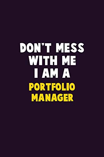 Don't Mess With Me, I Am A Portfolio Manager: 6X9 Career  Pride 120 pages Writing Notebooks