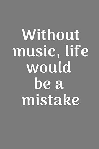 Without music, life would  be a  mistake