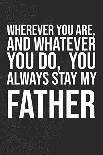 Wherever you are, And whatever you do,  You always Stay My Father