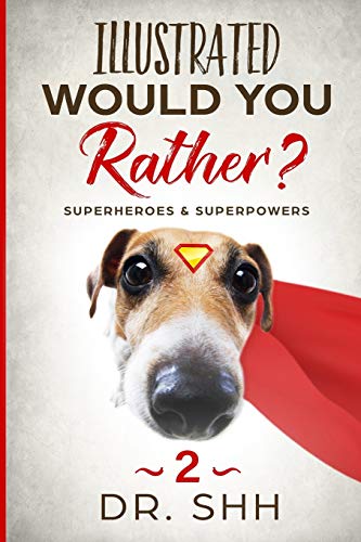 Illustrated Would You Rather? Superheroes & Superpowers: Jokes and Game Book for Children Age 5-11 (Silly Kids and Family Scenarios)
