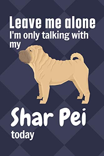 Leave me alone I'm only talking with my Shar Pei today: For Shar Pei Dog Fans