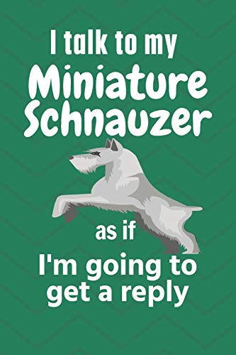 I talk to my Miniature Schnauzer as if I'm going to get a reply: For Miniature Schnauzer Puppy Fans