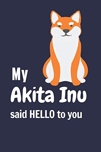 My Akita Inu said HELLO to you: For Akita Inu Dog Fans