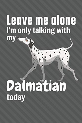 Leave me alone I'm only talking with my Dalmatian today: For Dalmatian Dog Fans